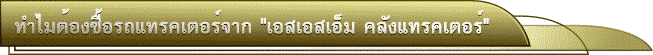 ทำไมต้องซื้อรถแทรคเตอร์จาก เอสเอสเอ็ม คลังแทรคเตอร์