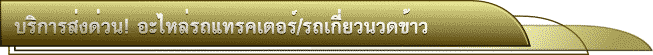 อะไหล่สำหรับรถแทรคเตอร์/รถเกี่ยวนวดข้าว พร้อมบริการลูกค้า ส่งด่วน 24ชม.ทั่วไทย