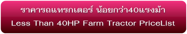 ราคารถแทรกเตอร์ใหม่ น้อยกว่า40แรงม้า Less40HP.Farm Tractors Pricelist